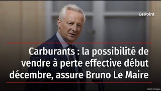 Carburants : la possibilité de vendre à perte effective début décembre, assure Bruno Le Maire