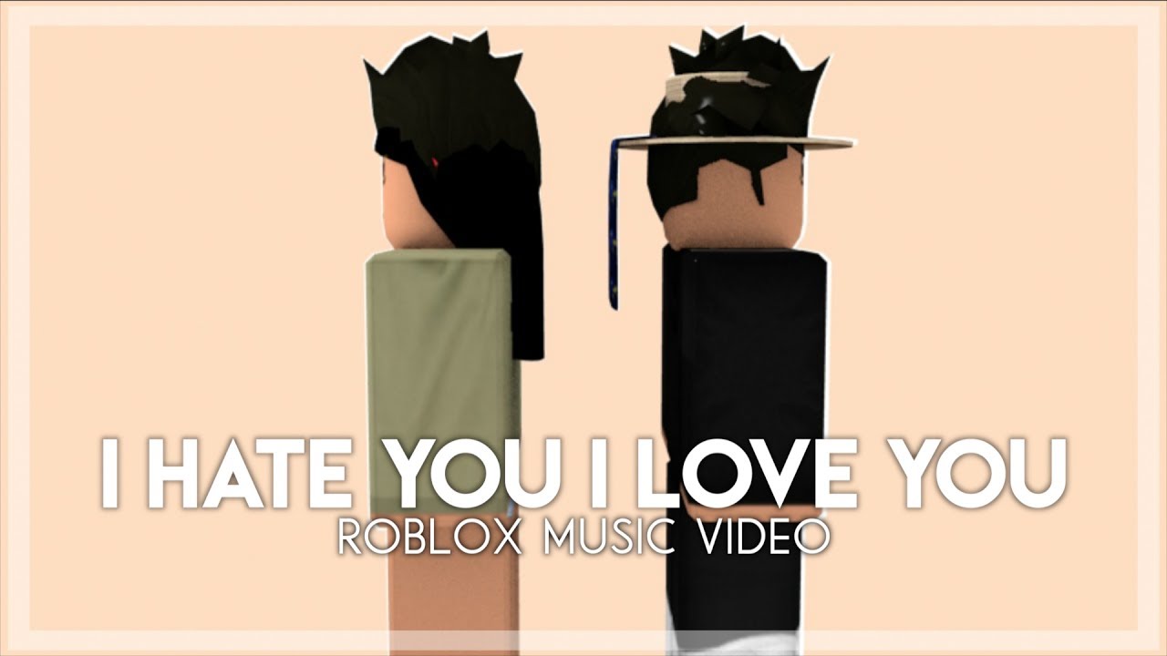 I Hate You I Love You Roblox Music Video Youtube - roblox i love you and bye