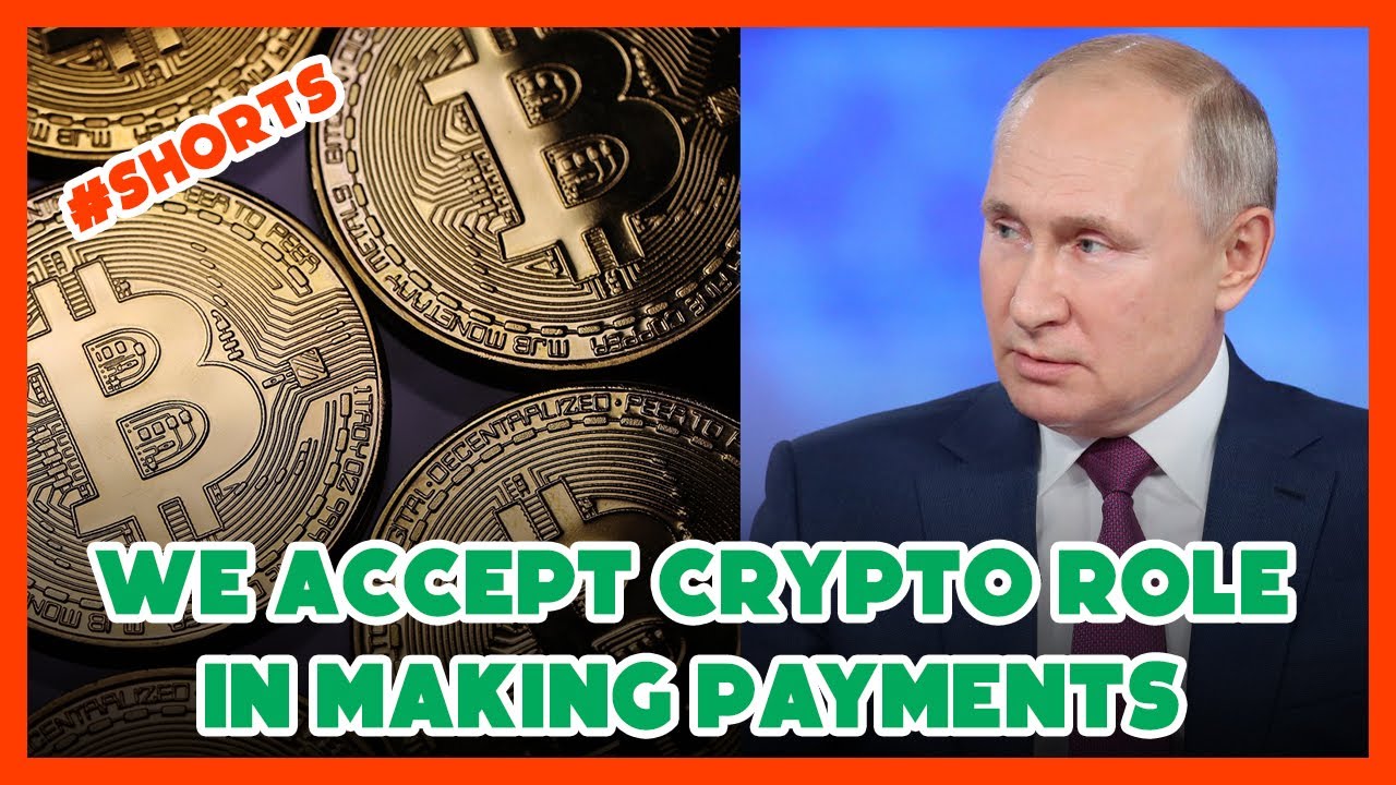 We Accept crypto role in making payments; Putin Search it more 