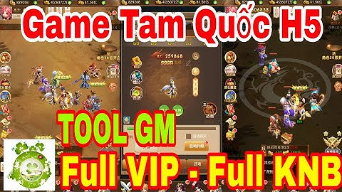 Game Private Tam Quốc H5 | Android - IOS - PC | TOOL GM Add Full VIP20 - Full KNB + Full Quà Nạp