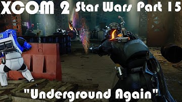 "Underground Again" | XCOM 2 WOTC Modded Star Wars Campaign | Part 15
