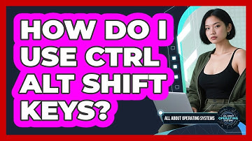 How Do I Use Ctrl Alt Shift Keys?