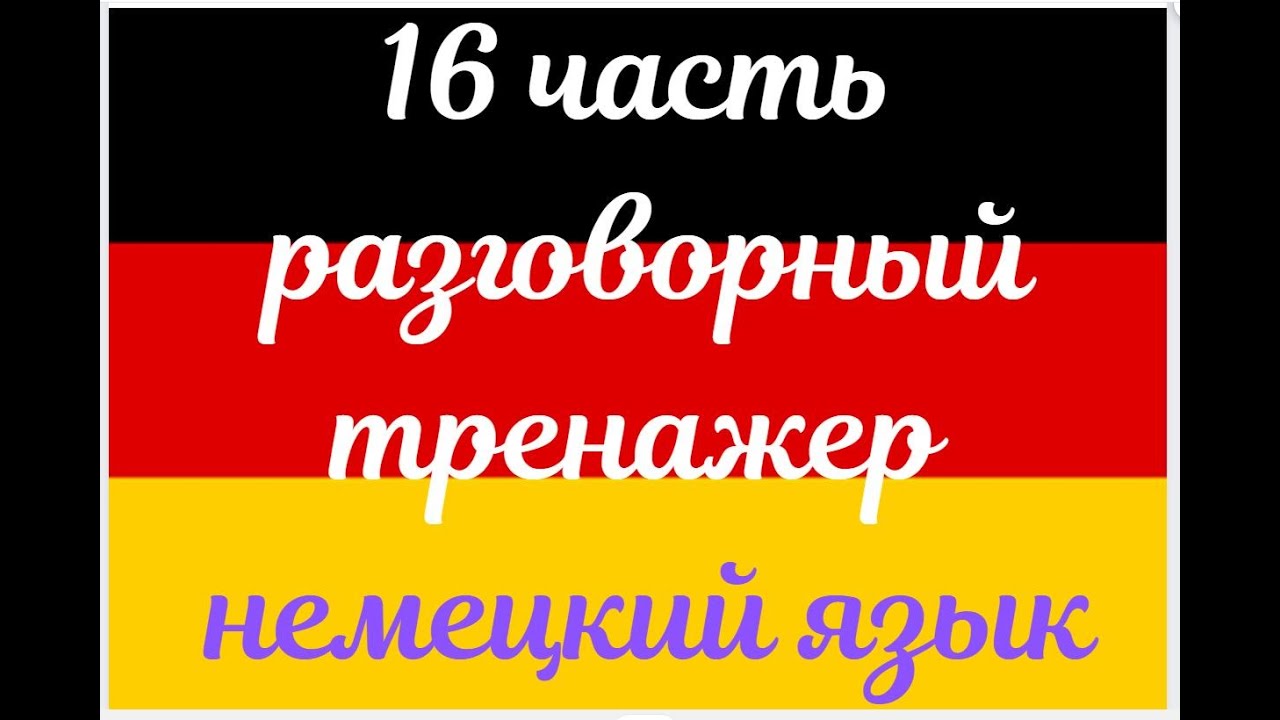 16 ЧАСТЬ ТРЕНАЖЕР РАЗГОВОРНЫЙ НЕМЕЦКИЙ ЯЗЫК С НУЛЯ ДЛЯ НАЧИНАЮЩИХ СЛУШАЙ - ПОВТОРЯЙ - ПРИМЕНЯЙ