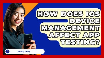 How Does IOS Device Management Affect App Testing? - Be App Savvy