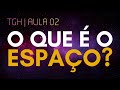 TGH Aula 02: O que é o ESPAÇO? | Filosofia Brasil