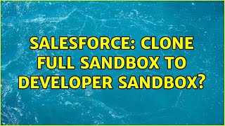 Salesforce: Clone Full Sandbox to Developer Sandbox
