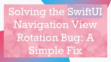 Solving the SwiftUI Navigation View Rotation Bug: A Simple Fix