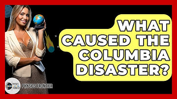 What Caused The Columbia Disaster? - Physics Frontier