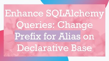 Enhance SQLAlchemy Queries: Change Prefix for Alias on Declarative Base