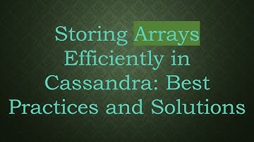 Storing Arrays Efficiently in Cassandra: Best Practices and Solutions