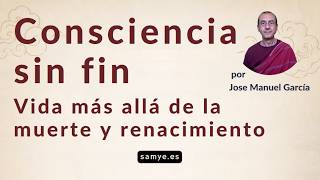 Consciencia sin fin. Vida más allá de la muerte y renacimiento - Jose Manuel García