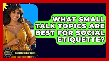 What Small Talk Topics Are Best For Social Etiquette? - Beyond Borders Etiquette