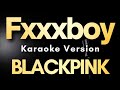 BLACKPINK - FXXXBOY (Karaoke Version) Original Key | High Quality Lyrics &amp; Instrumental