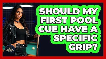 Should my first pool cue have a specific grip?