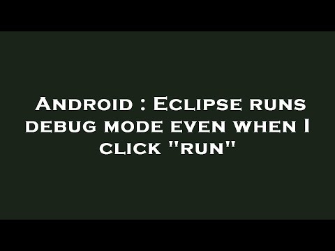 Android : Eclipse runs debug mode even when I click "run"