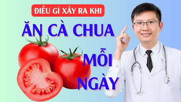 Điều Gì Xảy Ra Khi Ăn Cà Chua Mỗi Ngày | Cao Minh Trường