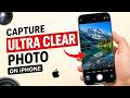 How to Capture Ultra Clear Photo On iPhone