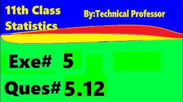 11th class Statistics, Ch 5, Exercise 5 , Question 5.12, 1st year Class Statistics lecture in urdu