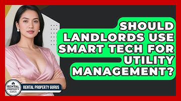 Should Landlords Use Smart Tech For Utility Management? - Rental Property Gurus