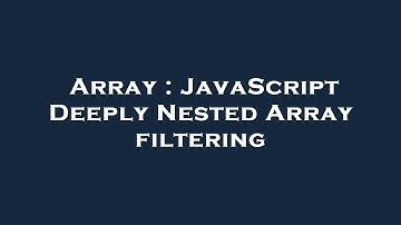 Array : JavaScript Deeply Nested Array filtering