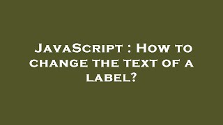 JavaScript : How to change the text of a label?