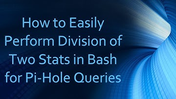 How to Easily Perform Division of Two Stats in Bash for Pi-Hole Queries