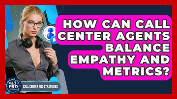How Can Call Center Agents Balance Empathy And Metrics? - Call Center Pro Strategies