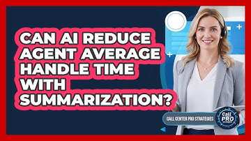 Can AI Reduce Agent Average Handle Time With Summarization?