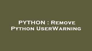 PYTHON : Remove Python UserWarning