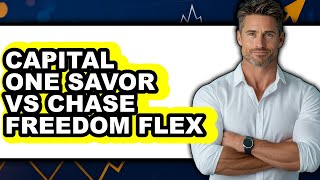 Capital One Savor vs Chase Freedom Flex Which is Better