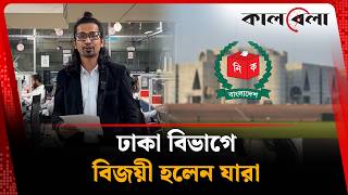 ঢাকা বিভাগে বিজয়ী হলেন যারা | Dhaka | Election | Kalbela News