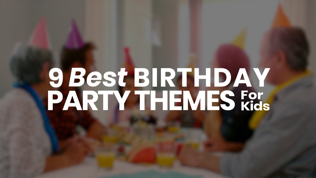 9 Best Birthday Party Themes for Kids – Plus a Special Surprise!