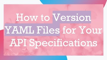 How to Version YAML Files for Your API Specifications