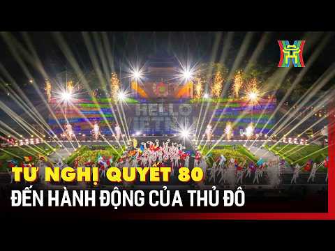 Từ Nghị quyết 80 đến hành động của Thủ đô | Tin tức