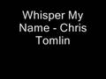 Whisper My Name - Chris Tomlin