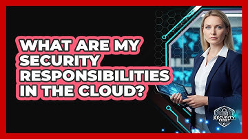 What Are My Security Responsibilities In The Cloud?