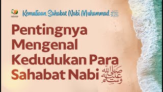 Pentingnya Mengenal Kedudukan Para Sahabat Nabi Shallallahu 'Alaihi Wasallam