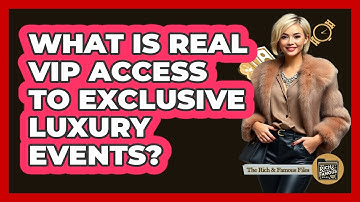 What Is Real VIP Access To Exclusive Luxury Events? - The Rich And Famous Files