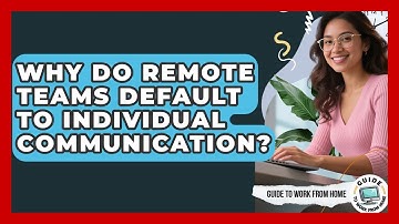 Why Do Remote Teams Default To Individual Communication? - Guide To Work From Home