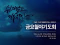 [신대동교회] 2025년 04월 18일 금요 철야 기도회