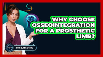 Why Choose Osseointegration For A Prosthetic Limb? - Neurotech Insight Pro