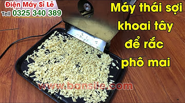 Máy thái sợi, bào sợi, cắt sợi khoai tây, khoai lang, khoai sọ, khoai môn thành sợi để rắc phô mai