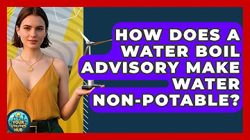 How Does A Water Boil Advisory Make Water Non-potable? - Your Utilities Hub