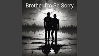 Brother I'm So Sorry