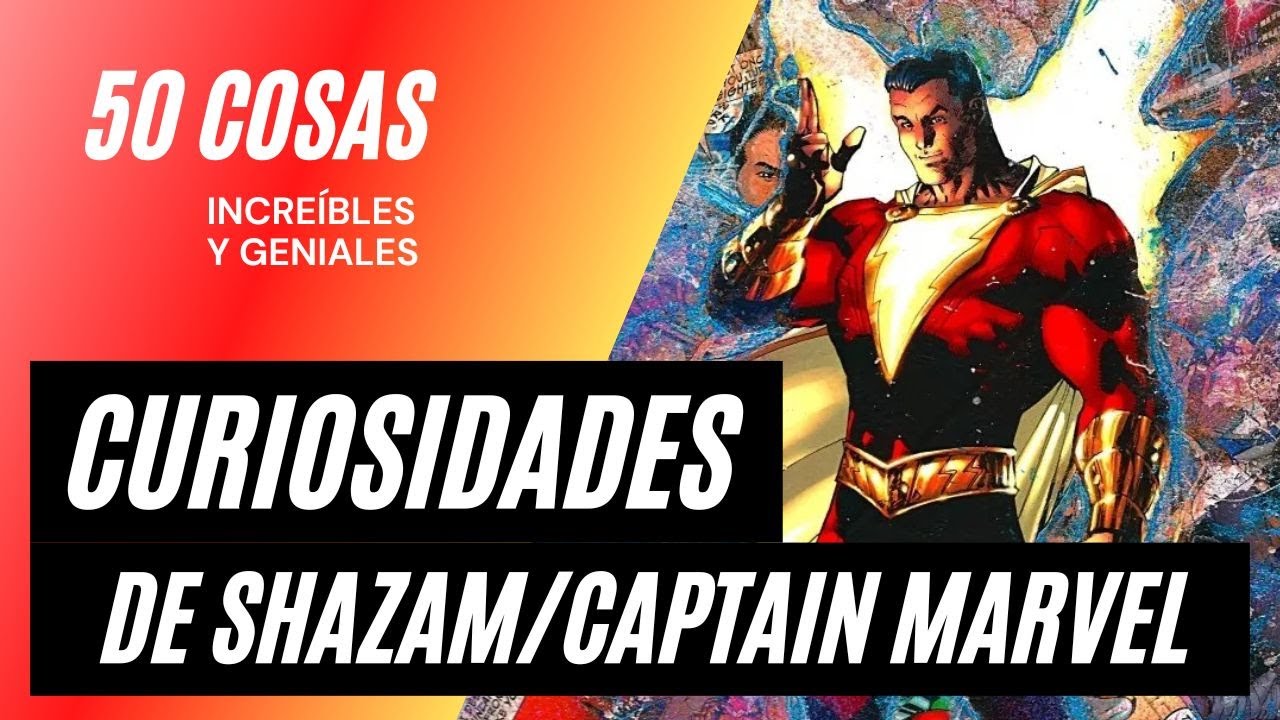 Los 50 datos que quizás no conocías de SHAZAM / Captain Marvel