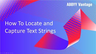 ABBYY Vantage Tutorial: How to Locate and Capture Text Strings