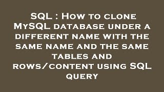 Sql How To Clone Mysql Database Under A Different Name With The Same Name And The Same Tables And