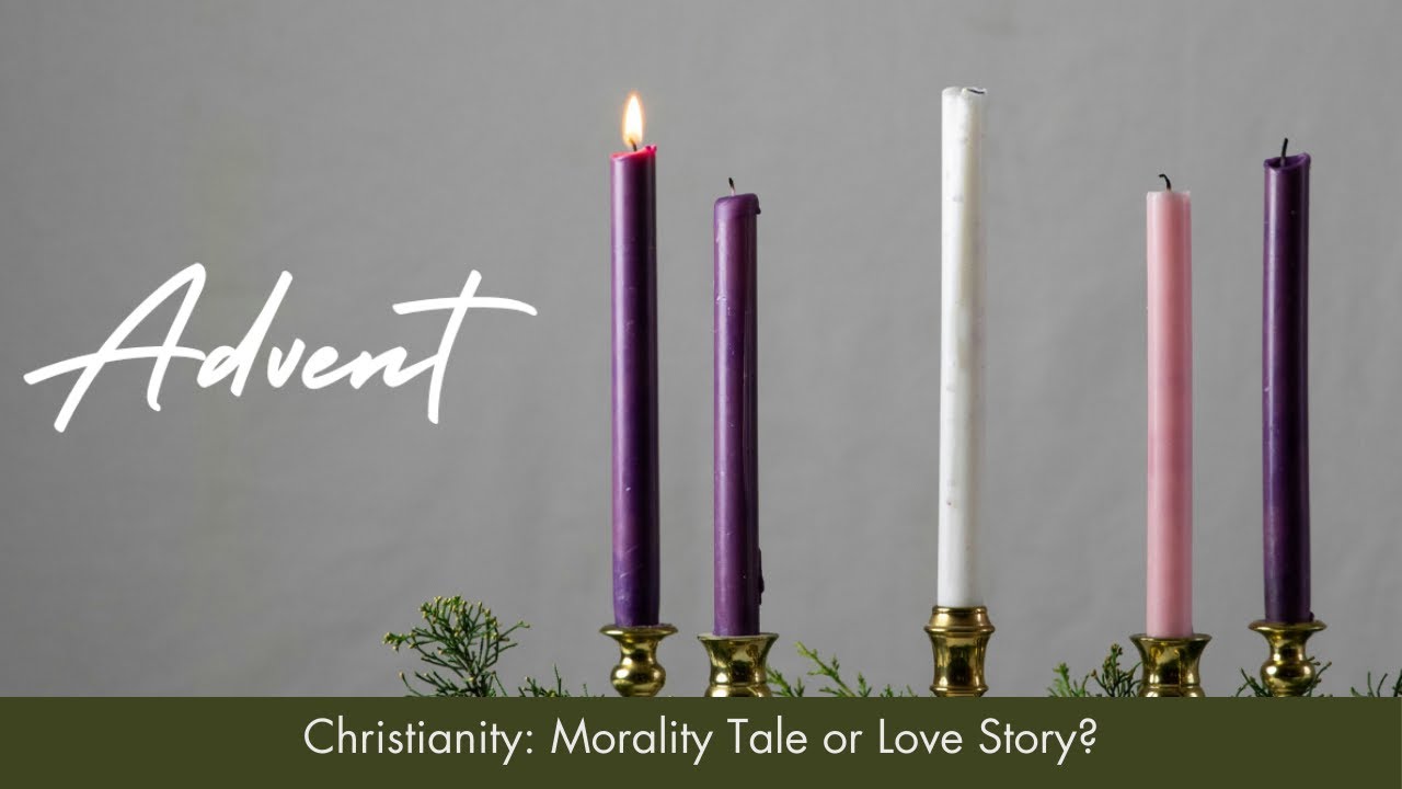 Advent: Christianity: Morality Tale or Love Story? | Sermon Only