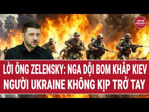 Điểm nóng tối 23/6: Lời ông Zelensky: Nga dội bom khắp Kiev, Ukraine không kịp trở tay