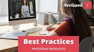 ReClipped Best Practices - Processing Highlights
